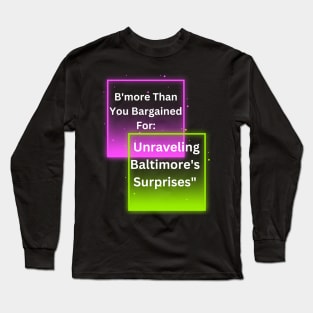 B'MORE THAN YOU BARGAINED FOR: UNRAVELING BALTIMORE'S SURPRISES DESIGN Long Sleeve T-Shirt